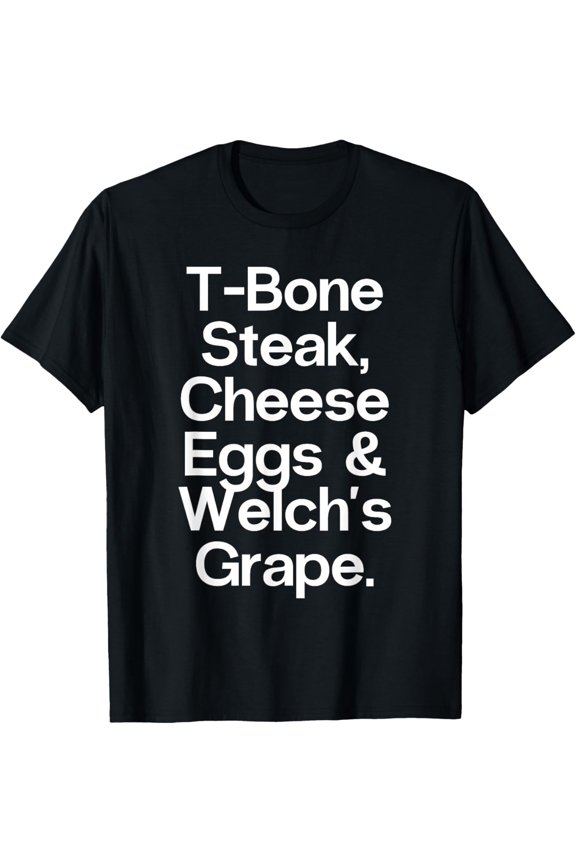 t-shirt T Bone Steak, Cheese Eggs, Welch's Grape Funny Sarcasm Quote T-Shirt mens,black,women,funny,men,journey,Crew Neck, Short Sleeve,printing