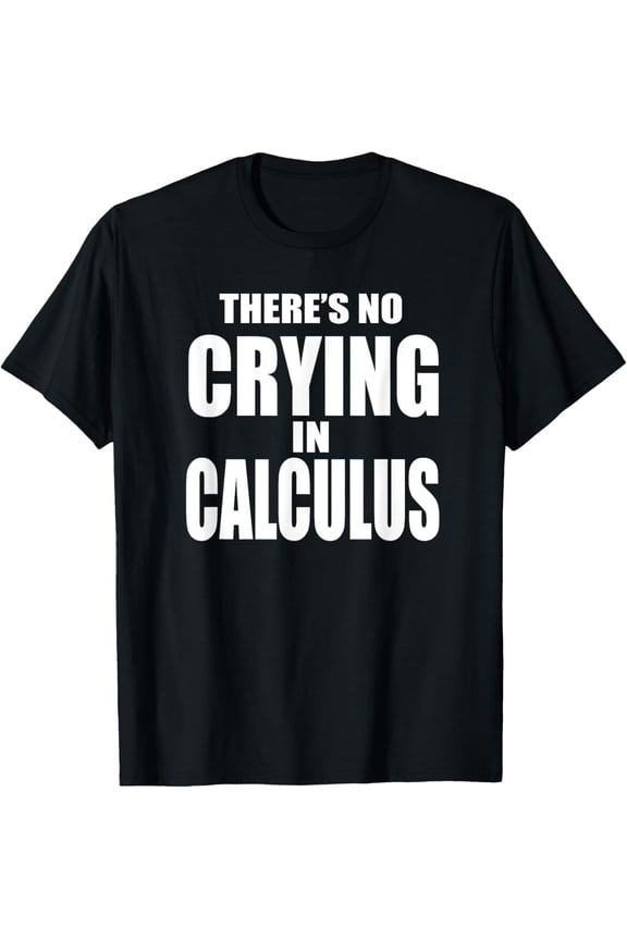 t-shirt THERE'S NO CRYING IN CALCULUS Funny Math Nerd Geeks T-Shirt.