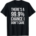 thumbnail image 1 of t-shirt There's a 99% Chance I Don't Care T-Shirt mens t shirt，black，women，funny，misfits，men，journey, 1 of 4