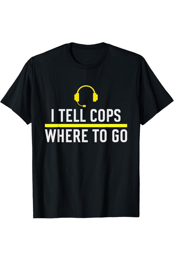 t-shirt Thin Yellow Line Funny I Tell Cops Where To Go Dispatch T-Shirt.