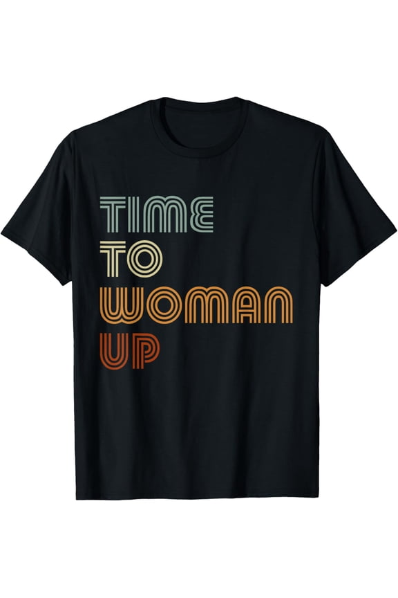 t-shirt Time To Woman Up Feminism Feminist Female Empowerment T-Shirt mens，black，women，funny，journey，Crew Neck, Short Sleeve,printing