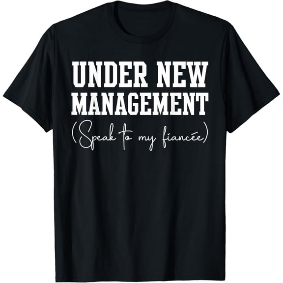 t-shirt Under New Management For Fiance Engagement For Him Male T-Shirt.