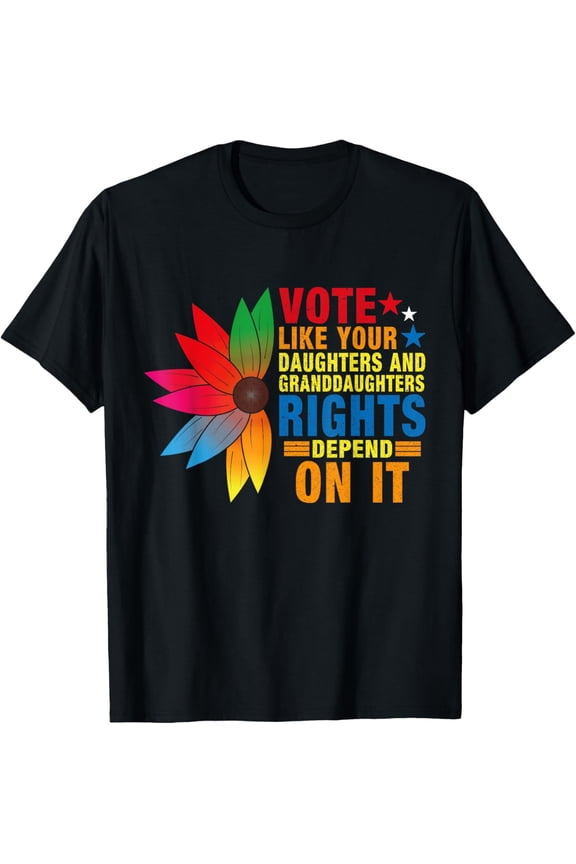t-shirt Vote Like Your Daughters Granddaughters Rights Depend On It T-ShirtMen and women can wear, black T-shirts, gifts. Age: M,L,XL 2XL, 3XL, 4XL