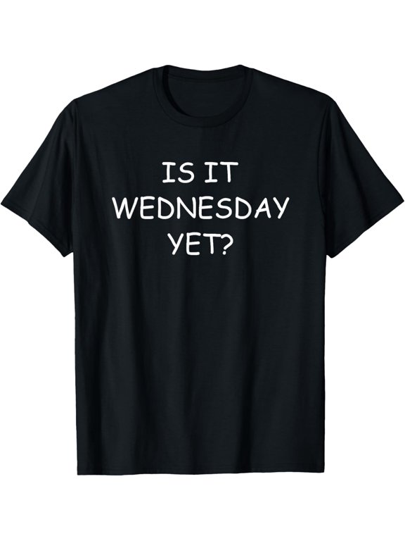 t-shirt Wednesday - Is It Wednesday Yet? - Favorite Day of the Week T-Shirt mens,black,women,funny,journey,Crew Neck, Short Sleeve,printing