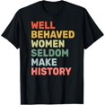 thumbnail image 1 of t-shirt Women - Well Behaved Women Seldom Make History - Feminism - T-Shirt mens t shirt，black，women，funny，misfits，men，journey, 1 of 4