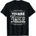thumbnail image 1 of t-shirt You Are About To Exceed The Limits Of My Medication T-Shirt T-Shirt mens，black，women，funny，journey，Crew Neck, Short Sleeve,printing, 1 of 4