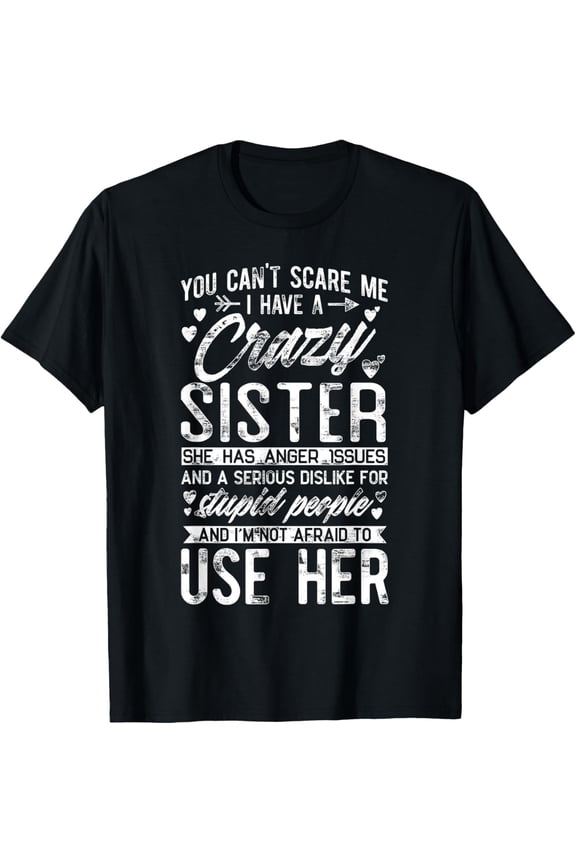 t-shirt You Can't Scare Me I Have A Crazy Sister Funny Brother gift T-Shirt mens t shirt,black,women,funny,misfits,men,journey