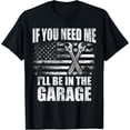 thumbnail image 1 of If You Need Me I'll Be In The Garage Fathers Day Car Dad T-ShirtMen and women, Black T-shirt, size: Extra large, 1 of 4