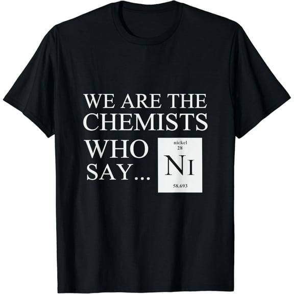 t-shirtFunny Chemistry T-shirt "We are the chemists who say NI" mens t shirt，black，women，funny，misfits，men，journey