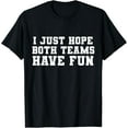 thumbnail image 1 of t-shirtFunny I Just Hope Both Teams Have Fun Sports Fans T-Shirt mens t shirt，black，women，funny，misfits，men，journey, 1 of 4