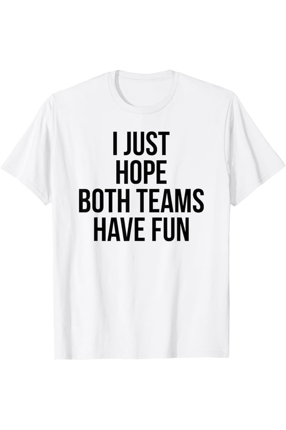 t-shirtFunny I Just Hope Both Teams Have Fun T-Shirt mens t shirt,white,women,funny,misfits,men,journey