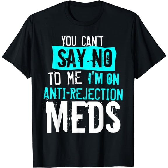 t-shirtFunny Organ Transplant Anti Rejection Meds Kidney Liver Gift T-Shirt mens t shirt,black,women,funny,misfits,men,journey
