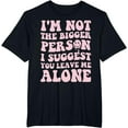 thumbnail image 1 of t-shirtGroovy I'm Not The Bigger Person Suggest You Leave Me Alone T-Shirt mens t shirt，black，women，funny，misfits，men，journey, 1 of 4