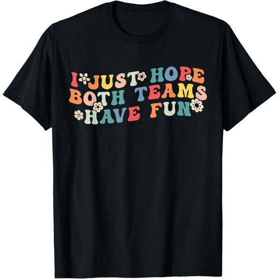 t-shirtI Just Hope Both Teams Have Fun Funny Football Women Girls T-Shirt mens t shirt，black，women，funny，misfits，men，journey