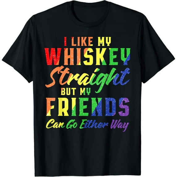 t-shirtI Like My Whiskey Straight But My Friends Can Go Either Way T-Shirt mens t shirt,black,women,funny,misfits,men,journey