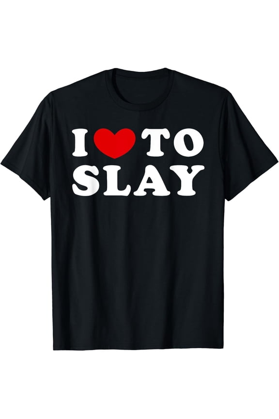 t-shirt I Love To Slay, I Slay, I Heart To Slay T-Shirt mens t shirt，black，women，funny，misfits，men，journey