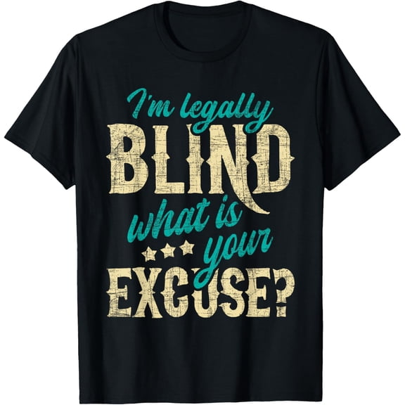 t-shirt I'm Legally Blind What Is Your Excuse - Blindness Disability T-Shirt mens，black，women，funny，journey，Crew Neck, Short Sleeve,printing
