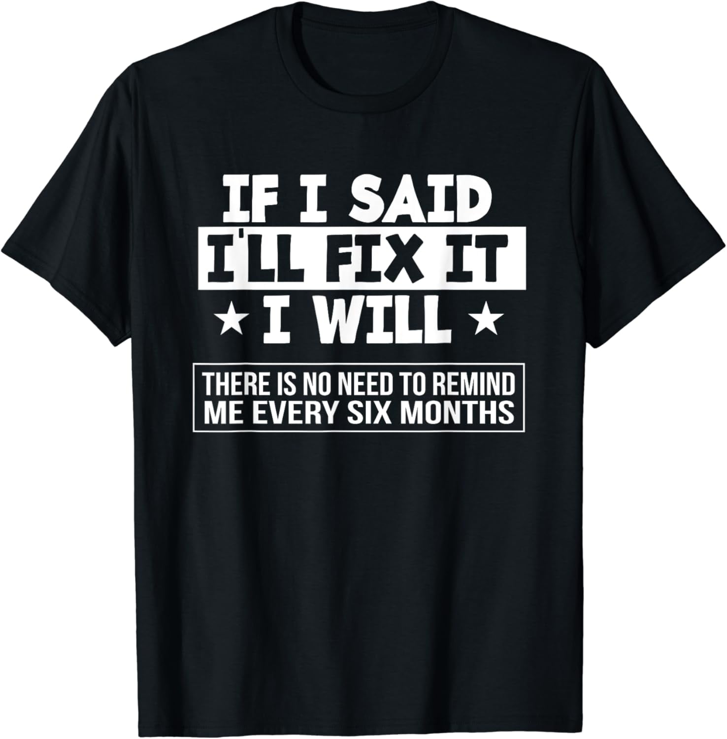 t-shirtIf I Said I'll Fix It I Will There Is No Need To Remind Me T ...