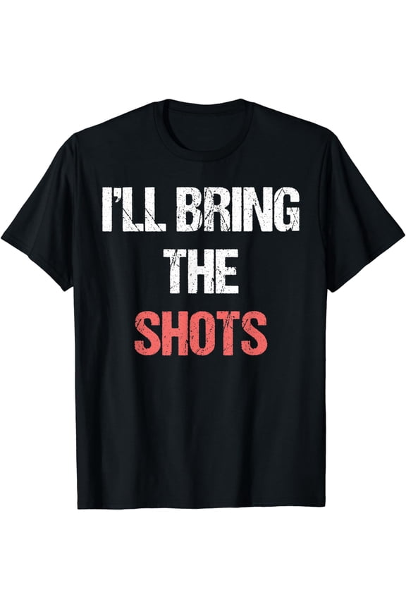 t-shirtIll Bring The Shots T-Shirt Funny Drinking Drunk Bar Gift mens t shirt，black，women，funny，misfits，men，journey