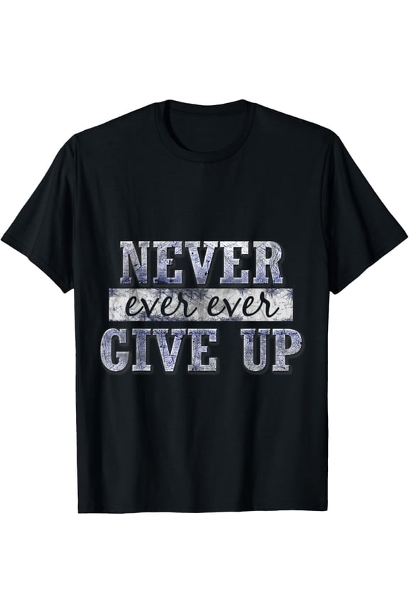 t-shirtNever Ever Ever Give Up Motivational Inspirational T-Shirt mens t shirt，black，women，funny，misfits，men，journey