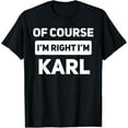 thumbnail image 1 of t-shirtOf Course I'm Right I'm Karl Funny Name T-Shirt mens t shirt，black，women，funny，misfits，men，journey, 1 of 4