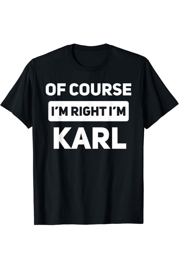 t-shirtOf Course I'm Right I'm Karl Funny Name T-Shirt mens t shirt,black,women,funny,misfits,men,journey