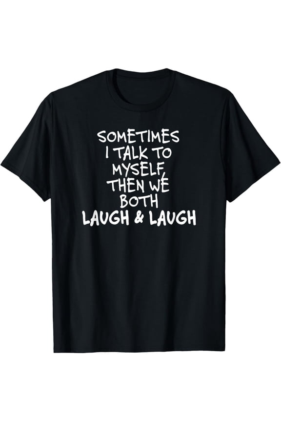 t-shirtSometimes I Talk To Myself The We Both Laugh and Laugh Funny T-Shirt mens t shirt，black，women，funny，misfits，men，journey