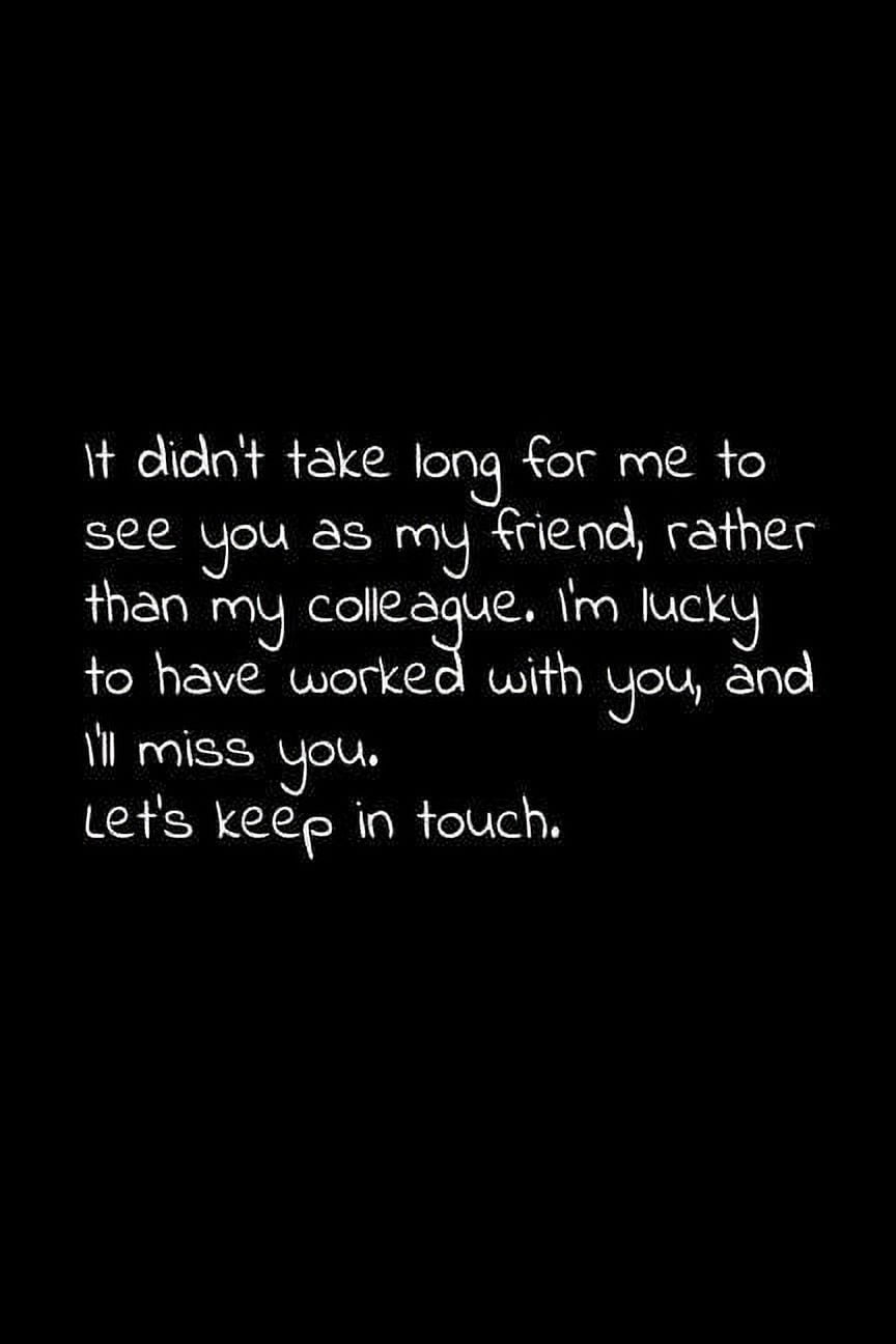 It didn't take long for me to see you as my friend, rather than my  colleague. I'm lucky to have worked with you, and I'll miss you. Let's keep  in ..., image size:864x1296
