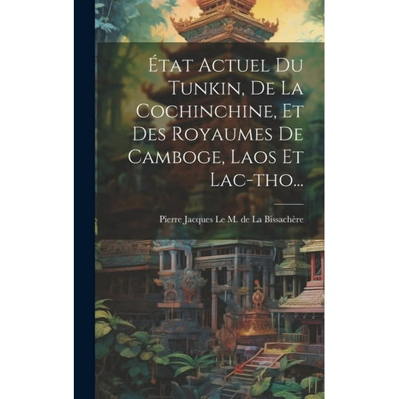 État Actuel Du Tunkin, De La Cochinchine, Et Des Royaumes De Camboge, Laos Et Lac-tho... (Hardcover)