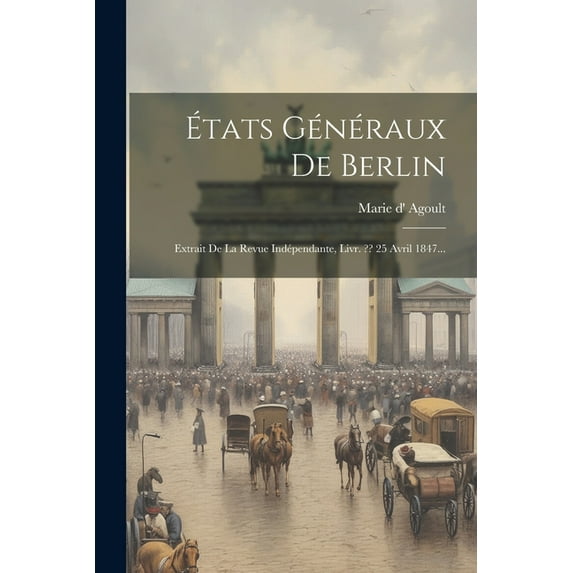 États Généraux De Berlin: Extrait De La Revue Indépendante, Livr. 25 Avril 1847... (Paperback)
