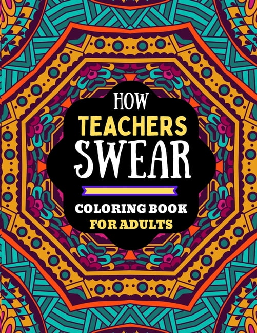 how teachers swear coloring book for adults : naughty dirty swear word coloring book for adults teachers, teachers coloring book of adults swear word.. funny swear word coloring book for adults teachers (Paperback)