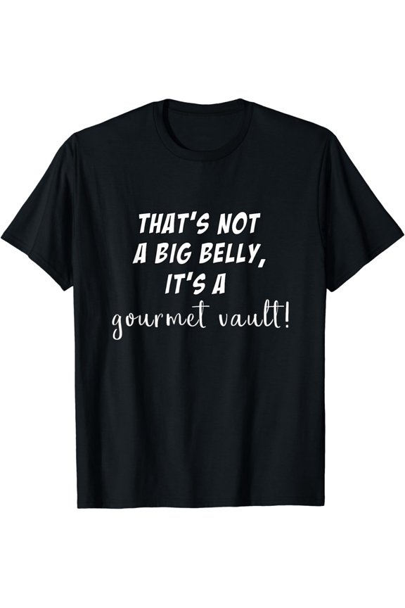 that´s not a big belly it's a gourmet vault T-Shirt