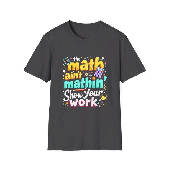 the Math Ain't Mathin' Show your Work Graphic T-Shirt