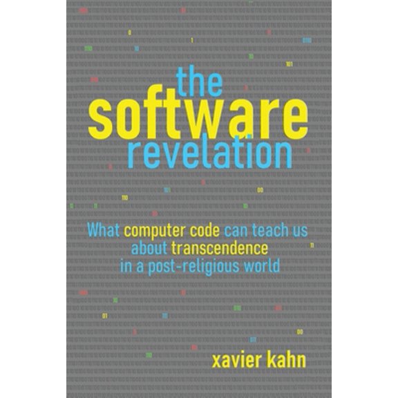Pre-Owned The Software Revelation: What Computer Code Can Teach Us About Transcendence in a Post-Religious World (Paperback) 172837362X 9781728373621