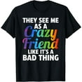 thumbnail image 1 of they see me as a crazy friend like it's a bad thing friends T-Shirt, 1 of 4
