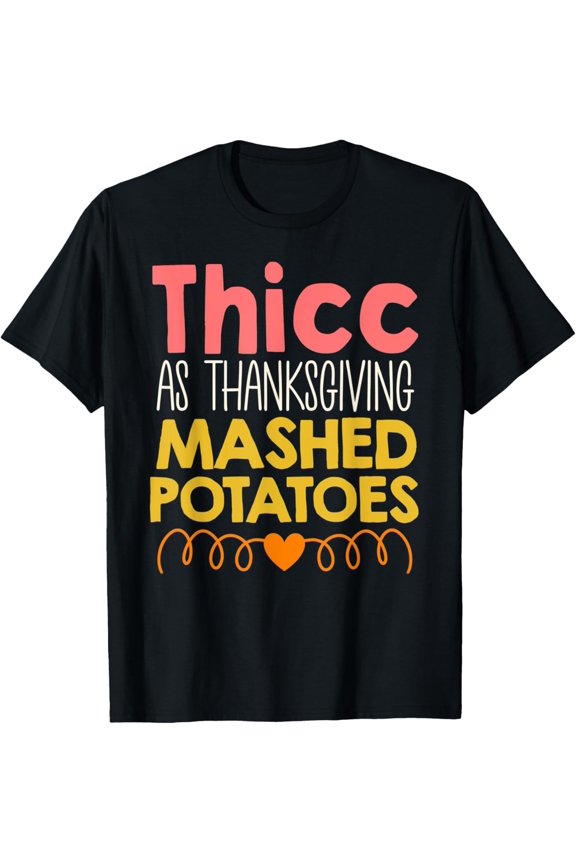 thicc as thanksgiving mashed potatoes funny women holiday T-Shirt