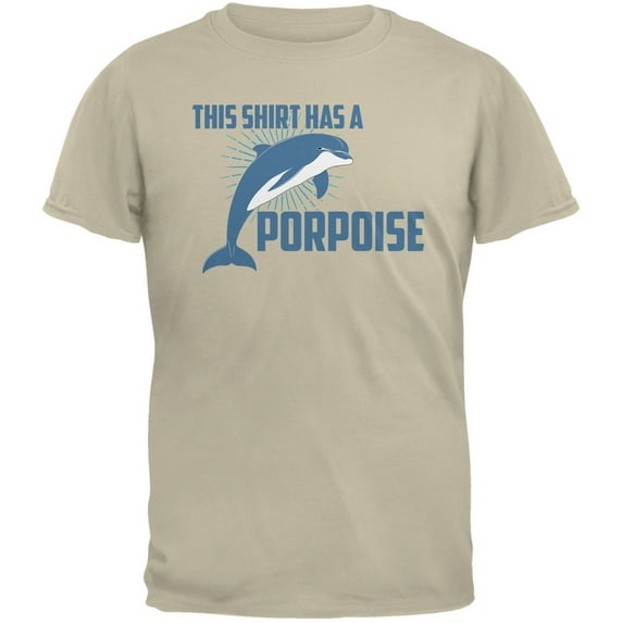 this shirt has a porpoise sand adult t-shirt