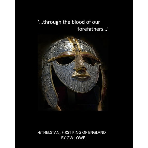 `....through the blood of our Forefathers...': Æthelstan, first King of England. (Paperback) by G W Lowe