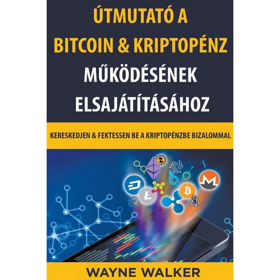 ÃtmutatÃ³ a Bitcoin &amp; KriptopÃ©nz M&amp;#369;kÃ¶dÃ©sÃ©nek ElsajÃ¡tÃ­tÃ¡sÃ¡hoz, (Paperback)