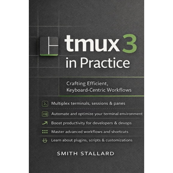 tmux 3 in Practice: Crafting Efficient, Keyboard-Centric Workflows, (Paperback)