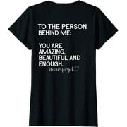 to the person behind me you are amazing beautiful and enough T-Shirt for Women