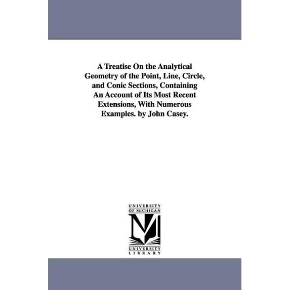 A Treatise on the Analytical Geometry of the Point, Line, Circle, and Conic Sections, Containing an Account of Its Most , (Paperback)