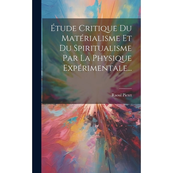 tude Critique Du Matrialisme Et Du Spiritualisme Par La Physique Exprimentale... (Hardcover)