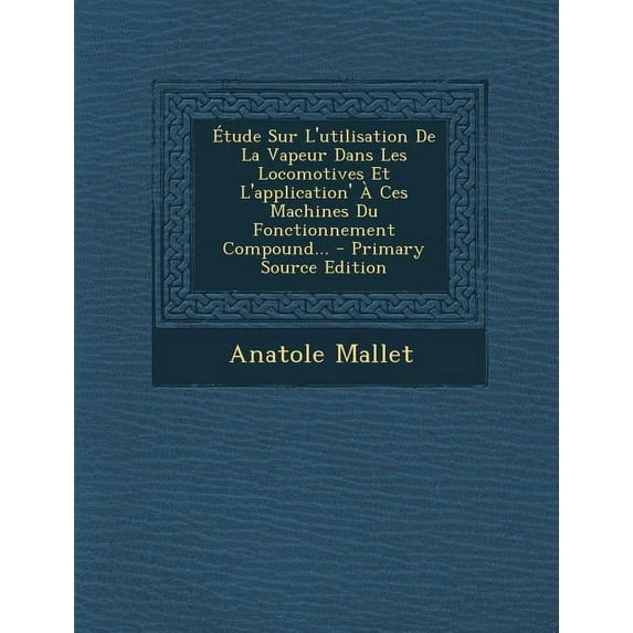 Étude Sur L'utilisation De La Vapeur Dans Les Locomotives Et L'application' À Ces Machines Du Fonctionnement Compound... - Primary Source Edition (Paperback)