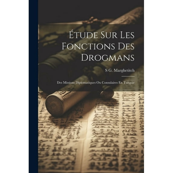 Étude Sur Les Fonctions Des Drogmans : Des Missions Diplomatiques Ou Consulaires En Turquie (Paperback)