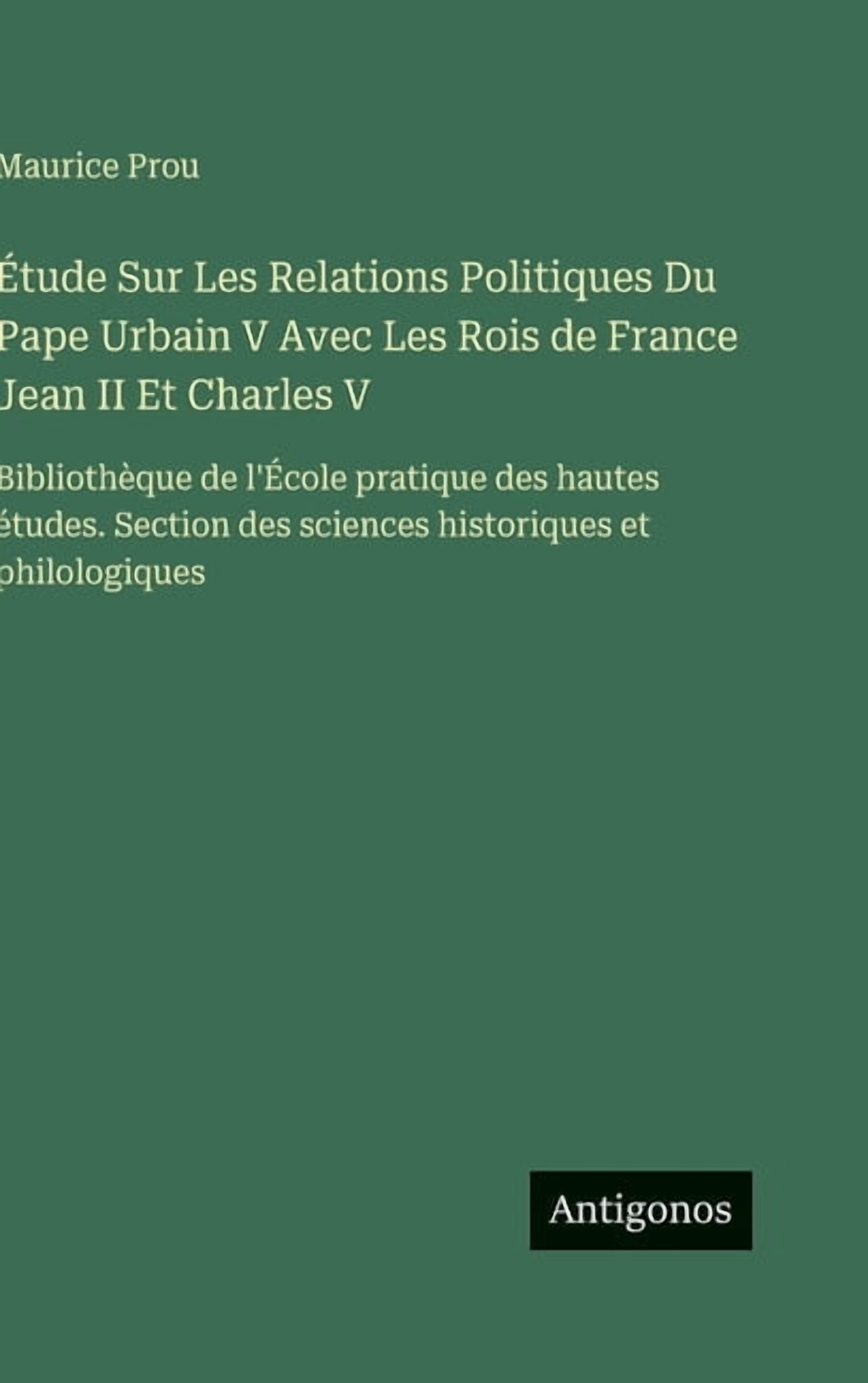 Ãtude Sur Les Relations Politiques Du Pape Urbain V Avec Les Rois de France Jean II Et Charles V: BibliothÃ¨que de l&apos, (Hardcover)