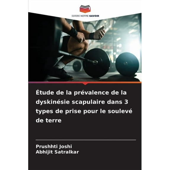 Ãtude de la prÃ©valence de la dyskinÃ©sie scapulaire dans 3 types de prise pour le soulevÃ© de terre, (Paperback)