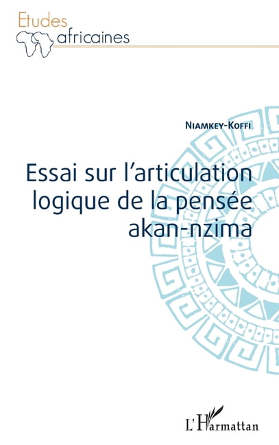 Ãtudes Africaines Essai sur l'articulation logique de la pensÃ©e akan-nzima, (Paperback)