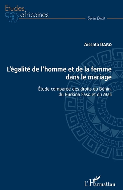 Ãtudes Africaines L'Ã©galitÃ© de l'homme et de la femme dans le mariage: Etude comparÃ©e des droits du BÃ©nin, du Burkina Faso et du Mali, (Paperback)