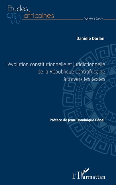 Ãtudes Africaines L'Ã©volution constitutionnelle et juridictionnelle de la RÃ©publique centrafricaine Ã  travers les textes, (Paperback)